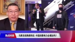 焦点对话：马斯克收购推特后 中国的影响力会增加吗？