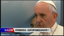 时事大家谈：中梵临时协议，北京与罗马天主教廷走向共存？