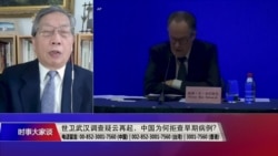 时事大家谈：世卫武汉调查疑云再起，中国拒查原始数据？