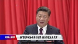 时事大家谈：指习近平威胁中国与世界，西方态度发生质变？