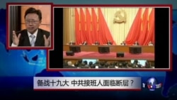 焦点对话：备战十九大，中共接班人面临断层？
